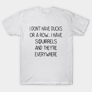 I Don't Have Ducks Or A Row, I Have Squirrels T-Shirt